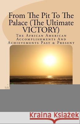 From The Pit To The Palace (The Ultimate VICTORY): The African American Accomplishments And Achievements Rogers Sr, Joseph R. 9781450510332 Createspace