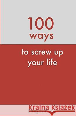 100 Ways To Screw Up Your Life Roua, Dragos 9781450510554 Createspace