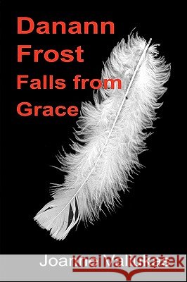Danann Frost Falls from Grace Joanne Valiukas 9781450510585 Createspace