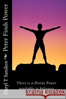 Peter Finds Power: There is a Divine Power available to believers Sanders, Daryl T. 9781450511162 Createspace