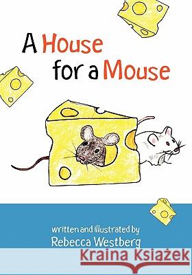 A House for a Mouse Rebecca Westberg Rebecca Westberg 9781450511421 Createspace