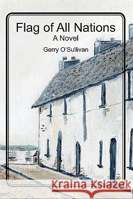 Flag of All Nations: The journey of a man, his City and a street in that City called the Flag of all Nations O'Sullivan, Gerry 9781450511599 Createspace