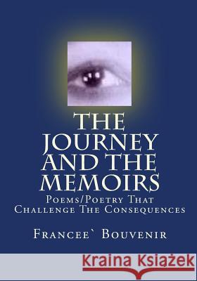 The Journey AND The Memoirs: Poems/Poetry's That Challenge The Consequences Francee Bouvenir, Francee' Bouvenir, Jenny W 9781450511704 Createspace Independent Publishing Platform