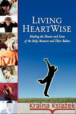 Living HeartWise: Healing the Hearts and Lives of the Baby Boomers and Their Babies Keel, Trisha 9781450511889 Createspace
