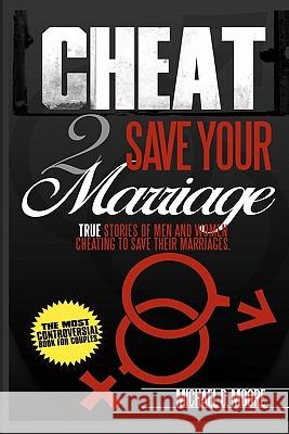 Cheat 2 Save Your Marriage: True Stories of Spouses Cheating To Save Their Marriage Moore, Michael D. 9781450512060