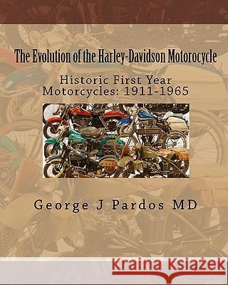 The Evolution of the Harley-Davidson Motorocycle: Historic First Year Motorcycles: 1911-1965 George J. Pardo Larry George 9781450512503 Createspace