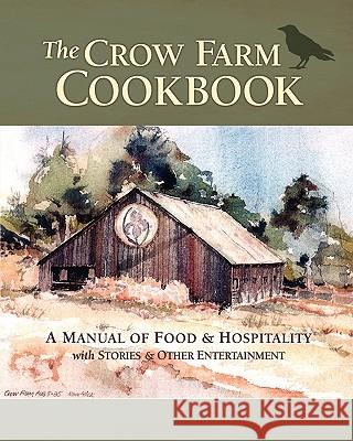 The Crow Farm Cookbook: A Manual of Food & Hospitality with Stories & Other Entertainment Catherine Smith John Smith 9781450513722 Createspace