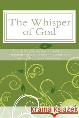 The Whisper of God: A 52-week devotional to take you through the year and encourage you to see God in the ordinary. Cain, Allison T. 9781450514866