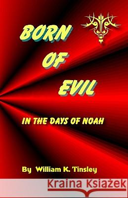 Born of Evil: In The Days of Noah Tinsley, William K. 9781450515078 Createspace