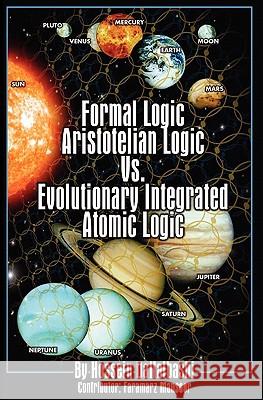 Formal Logic: Aristotelian Logic vs. Evolutionary Integrated Atomic Logic Hossein Dallalbashi 9781450515498