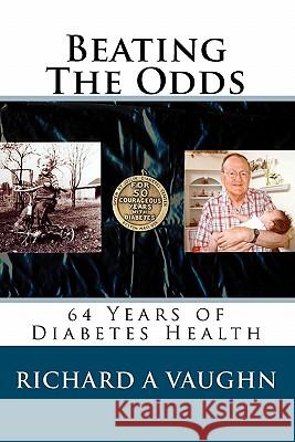 Beating The Odds: 64 Years of Diabetes Health Vaughn, Richard A. 9781450515962