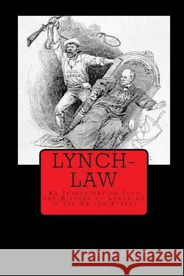 Lynch-Law: An Investigation Into the History of Lynching in the United States James Elbert Cutler Joe Henry Mitchell 9781450516976 Createspace
