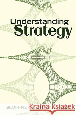 Understanding Strategy Geoffrey P Chamberlain 9781450517454 Createspace Independent Publishing Platform