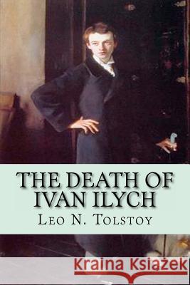 The Death of Ivan Ilych Leo Nikolayevich Tolstoy 9781450517461