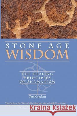 Stone Age Wisdom: The Healing Principles of Shamanism Tom Crockett 9781450519014 Createspace