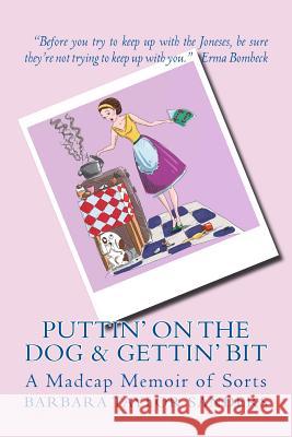 Puttin' On The Dog & Gettin' Bit: My Madcap Memoir Sanders, Barbara Taylor 9781450519557 Createspace