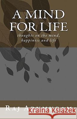 A mind for life: thoughts on the mind, happiness and life Arumugam, Raj 9781450519885 Createspace