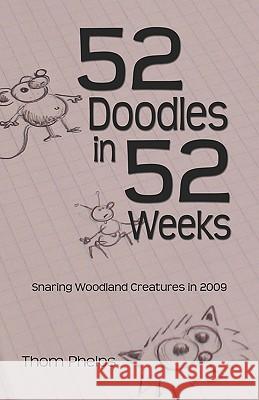 52 Doodles in 52 Weeks: Snaring Woodland Creatures in 2009 Thom Phelps 9781450520836 Createspace