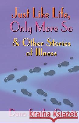 Just Like Life, Only More So and Other Stories of Illness Dana Snyder-Grant 9781450520904 Createspace
