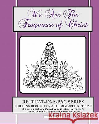 Retreat-In-A-Bag Series (Book 2): We Are the Fragrance of Christ Calvary Chapel of Dallas/Plano Women's   Janis Dalrymple 9781450521598 Createspace