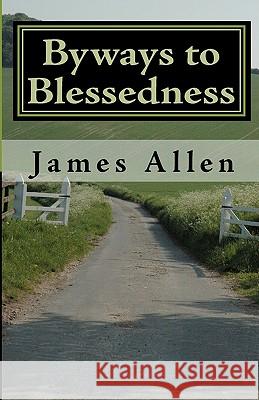 Byways to Blessedness: Understanding The Simple Laws of Life That Lead To Happiness Allen, James 9781450523820