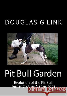 Pit Bull Garden: Evolution of the Pit Bull Terrier & other Game Dogs Link, Douglas G. 9781450526555 Createspace