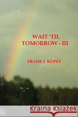 Wait 'Til Tomorrow - III Kopet, Frank J. 9781450527828 Createspace