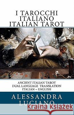 I Tarocchi Italiano Italian Tarot: Dual Language - Italian - English Alessandra Luciano 9781450527910 Createspace