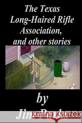 The Texas Long-Haired Rifle Association, and other stories Morissette, Jennifer 9781450528535 Createspace