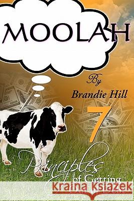 Moolah: 7 Principles of Getting Out of Debt Brandie Hill 9781450529051 Createspace