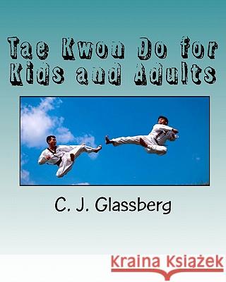 Tae Kwon Do for Kids and Adults C. J. Glassberg 9781450529396 Createspace