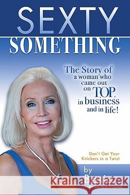 Sexty Something: The story of a woman who ended up on TOP and in life! Fuller, Basia 9781450529693 Createspace
