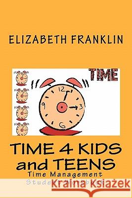 Time 4 Kids and Teens: Time Management Student Workbook Elizabeth Franklin 9781450530033 Createspace