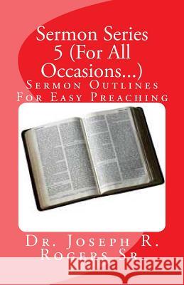 Sermon Series 5 (For All Occasions...): Sermon Outlines For Easy Preaching Rogers Sr, Joseph R. 9781450531511 Createspace