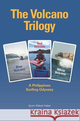 The Volcano Trilogy: A Philippines Surfing Odyssey Quinn Haber 9781450531801