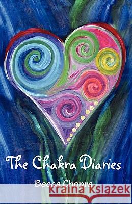 The Chakra Diaries Becca Chopra 9781450531917 Createspace