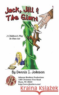 Jack, Jill & The Giant: A Children's Play in One-Act Johnson, Dennis I. 9781450534321