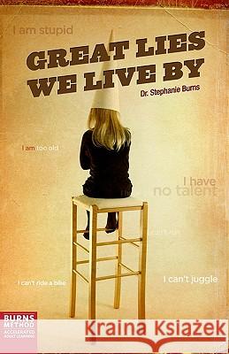 Great Lies We Live By Burns, Stephanie 9781450534529 Createspace