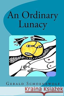 An Ordinary Lunacy Gerald Schoenewolf 9781450535960 Createspace