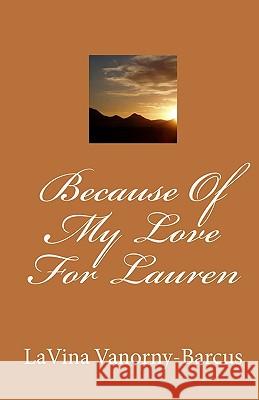 Because Of My Love For Lauren Vanorny-Barcus, Lavina 9781450537131 Createspace
