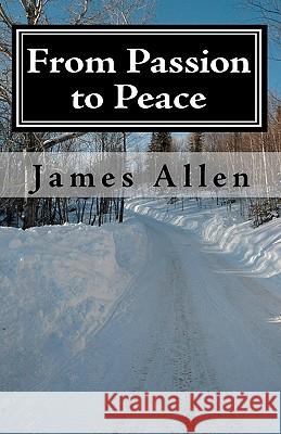 From Passion to Peace: From What We Think We Want, To What We Really Want Allen, James 9781450537933