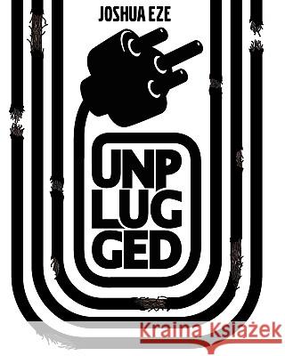 Unplugged: Unplugging From the World and Plugging into God Eze, Joshua 9781450539821