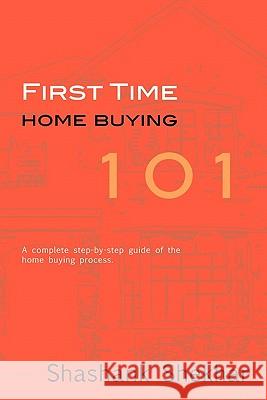 First Time Home Buying 101: A complete step-by-step guide to home buying process Shekhar, Shashank 9781450540056 Createspace