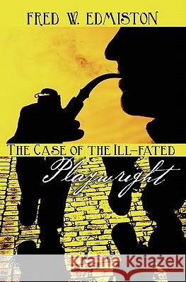 The Case of the Ill-fated Playwright Edmiston, Fred W. 9781450540704