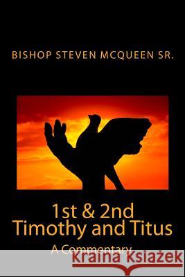 1st & 2nd Timothy and Titus: A Commentary Bishop Steven McQuee 9781450541268 Createspace