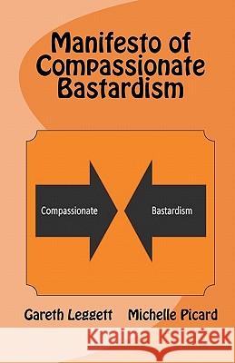 Manifesto of Compassionate Bastardism Gareth Leggett Michelle Picard 9781450543811