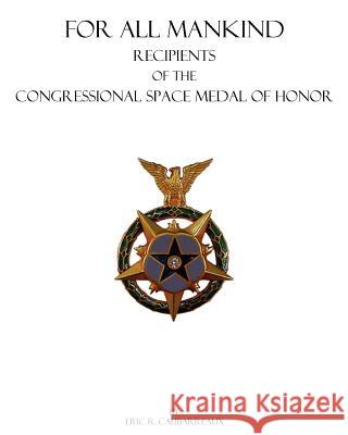 For All Mankind: Recipients of the Congressional Space Medal of Honor Eric R. Caubarreaux 9781450544054