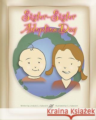 Sister-Sister Adoption Day: Updated Edition Linda &. C. J. Sakevich C. J. Sakevich 9781450544252 Createspace