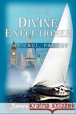 The Divine Executioner: The Caul, Part IV James Allan Matte 9781450544726