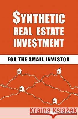 Synthetic Real Estate Investment for the Small Investor William S. Mathers 9781450547925 Createspace